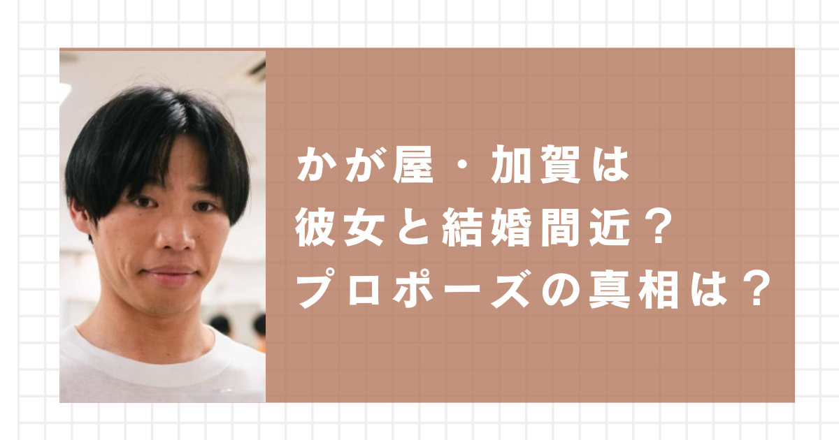 かが屋・加賀は彼女と結婚間近？